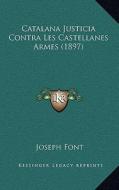 Catalana Justicia Contra Les Castellanes Armes (1897) di Joseph Font edito da Kessinger Publishing
