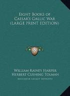Eight Books of Caesar's Gallic War di William Rainey Harper, Herbert Cushing Tolman edito da Kessinger Publishing