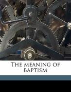 The Meaning Of Baptism di Charles Clayton Morrison edito da Nabu Press