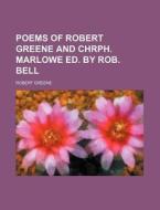 Poems of Robert Greene and Chrph. Marlowe Ed. by Rob. Bell di Robert Greene edito da Rarebooksclub.com