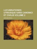 Lucubrationes Utriusque Iuris Canonici Et Civilis Volume 2 di Girolamo Nicoli edito da Rarebooksclub.com