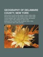 Geography Of Delaware County, New York: di Source Wikipedia edito da Books LLC, Wiki Series