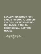 Evaluation Study For Large Prismatic Lithium-ion Cell Designs Using Multi-scale Multi-dimensional Battery Model di U. S. Government, Friedrich Adolph Diesterweg edito da General Books Llc