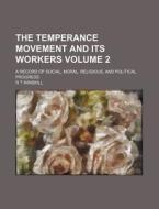 The Temperance Movement and Its Workers Volume 2; A Record of Social, Moral, Religious, and Political Progress di R. T. Winskill edito da Rarebooksclub.com