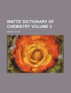 Watts' Dictionary of Chemistry Volume 3 di Henry Watts edito da Rarebooksclub.com