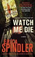 Watch Me Die di Erica Spindler edito da St. Martin's Press