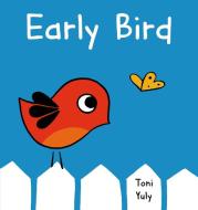 Early Bird: A Picture Book di Toni Yuly edito da FEIWEL & FRIENDS