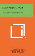 Mask and Flippers: The Story of Skin Diving di Lloyd Bridges edito da Literary Licensing, LLC