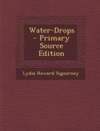 Water-Drops - Primary Source Edition di Lydia Howard Sigourney edito da Nabu Press