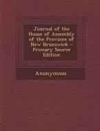 Journal of the House of Assembly of the Province of New Brunswick di Anonymous edito da Nabu Press