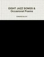 Eight Jazz Songs & Occasional Poems di Edward Black edito da Lulu.com