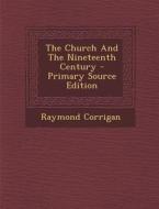 The Church and the Nineteenth Century di Raymond Corrigan edito da Nabu Press