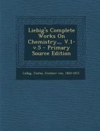 Liebig's Complete Works on Chemistry..., V.1-V.5 edito da Nabu Press