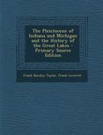 The Pleistocene of Indiana and Michigan and the History of the Great Lakes - Primary Source Edition di Frank Bursley Taylor, Frank Leverett edito da Nabu Press