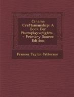 Cinema Craftsmanship: A Book for Photoplaywrights... di Frances Taylor Patterson edito da Nabu Press