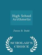 High School Arithmetic - Scholar's Choice Edition di James B Dodd edito da Scholar's Choice