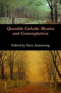 Quotable Catholic Mystics and Contemplatives di Dave Armstrong edito da Lulu.com