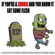 If You're a Zombie and You Know It Eat Some Flesh di Darrin Mason edito da Lulu.com