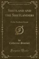 Shetland And The Shetlanders di Catherine Sinclair edito da Forgotten Books