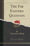 The Far Eastern Question (classic Reprint) di Valentine Chirol edito da Forgotten Books