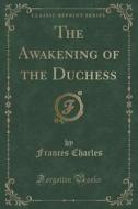 The Awakening Of The Duchess (classic Reprint) di Frances Charles edito da Forgotten Books
