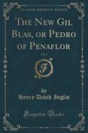 The New Gil Blas, Or Pedro Of Penaflor, Vol. 1 Of 2 (classic Reprint) di Henry David Inglis edito da Forgotten Books