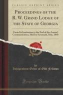Proceedings Of The R. W. Grand Lodge Of The State Of Georgia di Independent Order of Odd Fellows edito da Forgotten Books