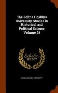 The Johns Hopkins University Studies In Historical And Political Science Volume 20 edito da Arkose Press
