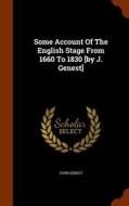 Some Account Of The English Stage From 1660 To 1830 [by J. Genest] di John Genest edito da Arkose Press