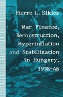 War Finance, Reconstruction, Hyperinflation and Stabilization in Hungary, 1938-48 di Pierre L. Siklos edito da Palgrave Macmillan