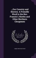 ...our Country And Slavery. A Friendly Word To The Rev. Francis L Hawks And Other Northern Clergymen di James Preston Fugitt edito da Palala Press