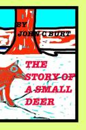 The Story of A Small Deer. di John C Burt. edito da Blurb