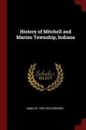 History of Mitchell and Marion Township, Indiana di James W. Edwards edito da CHIZINE PUBN