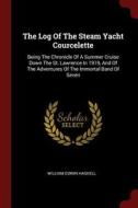 The Log of the Steam Yacht Courcelette: Being the Chronicle of a Summer Cruise Down the St. Lawrence in 1919, and of the di William Edwin Haskell edito da CHIZINE PUBN