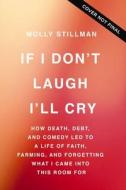 If I Don't Laugh, I'll Cry: How Death, Debt, and Comedy Led to a Life of Faith, Farming, and Forgetting What I Came Into This Room for di Molly Stillman edito da THOMAS NELSON PUB