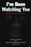 I've Been Watching You: The South Louisiana Serial Killer di Susan D. Mustafa, Tony Clayton edito da AUTHORHOUSE