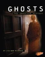 Ghosts: The Unsolved Mystery di Lisa Wade McCormick edito da Capstone Press