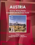 Austria Mineral, Mining Sector Investment and Business Guide Volume 1 Minerals and Raw Materials: Strategic Information  di Inc Ibp edito da INTL BUSINESS PUBN