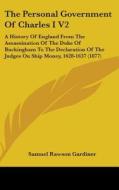 The Personal Government of Charles I V2: A History of England from the Assassination of the Duke of Buckingham to the Declaration of the Judges on Shi di Samuel Rawson Gardiner edito da Kessinger Publishing