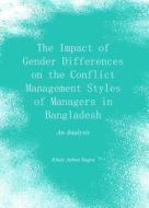The Impact Of Gender Differences On The Conflict Management Styles Of Managers In Bangladesh di Khair Jahan Sogra edito da Cambridge Scholars Publishing