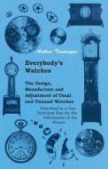 Everybody's Watches - The Design, Manufacture and Adjustment of Usual and Unusual Watches Described in a Non-Technical W di Athur Tremayne edito da Josephs Press
