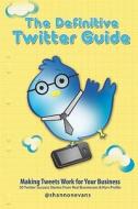 The Definitive Twitter Guide: Making Tweets Work for Your Business: 30 Twitter Success Stories from Real Businesses and Non-Profits di Shannon Evans edito da Createspace
