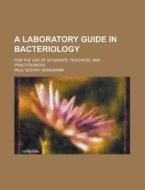 A Laboratory Guide In Bacteriology; For The Use Of Students, Teachers, And Practitioners di Paul Gustav Heinemann edito da General Books Llc