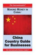 Making Money in China: China Country Guide for Businesses di Patrick W. Nee edito da Createspace