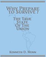 Why Prepare to Survive ?: The True State of the Union di Kenneth D. Nunn, MR Kenneth D. Nunn edito da Createspace