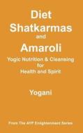 Diet, Shatkarmas and Amaroli - Yogic Nutrition & Cleansing for Health and Spirit: (Ayp Enlightenment Series) di Yogani edito da Createspace