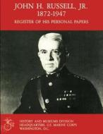 John H. Russell, Jr., 1872-1947: Register of His Personal Papers di U. S. Marine Corps edito da Createspace