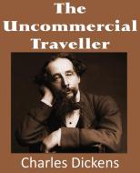 The Uncommercial Traveller di Charles Dickens edito da BOTTOM OF THE HILL PUB