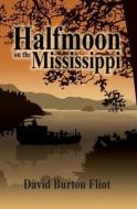 Halfmoon on the Mississippi di David Burton Flint edito da Createspace