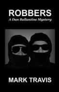Robbers: Dan Ballantine Mystery Number 19 di Mark Travis edito da Createspace